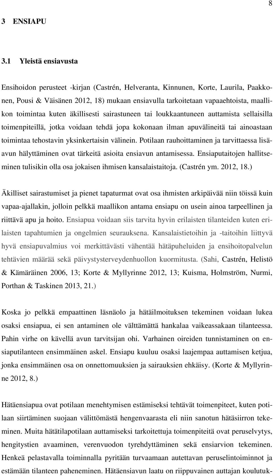 toimintaa kuten äkillisesti sairastuneen tai loukkaantuneen auttamista sellaisilla toimenpiteillä, jotka voidaan tehdä jopa kokonaan ilman apuvälineitä tai ainoastaan toimintaa tehostavin