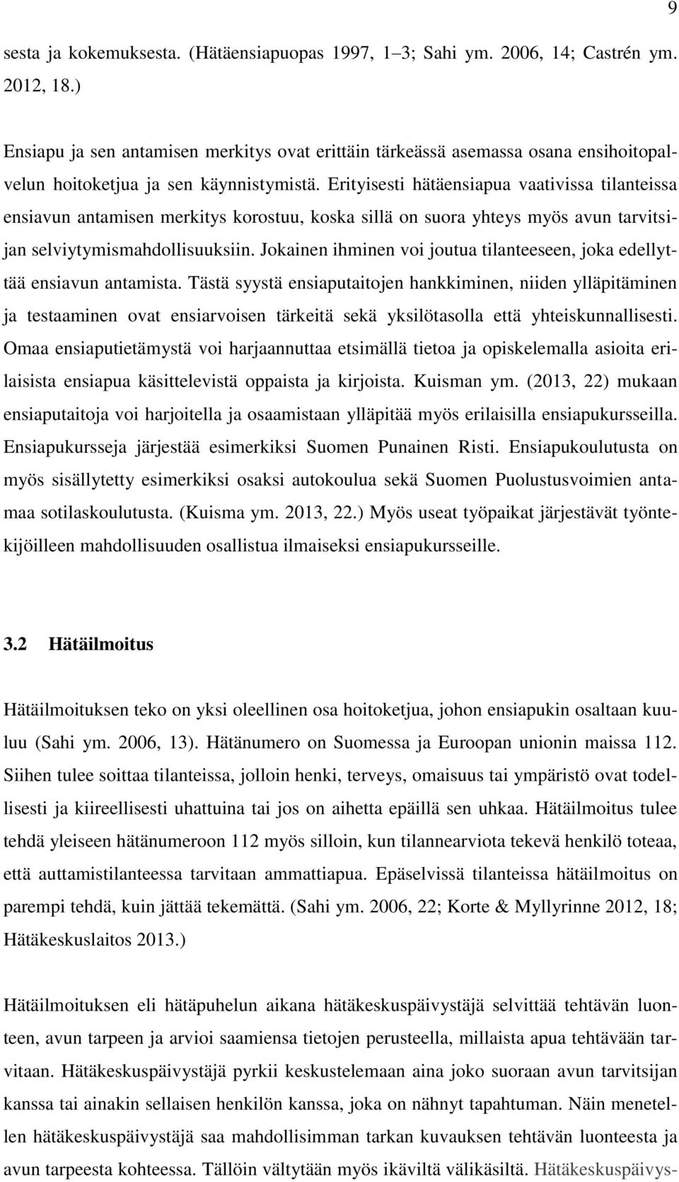 Erityisesti hätäensiapua vaativissa tilanteissa ensiavun antamisen merkitys korostuu, koska sillä on suora yhteys myös avun tarvitsijan selviytymismahdollisuuksiin.