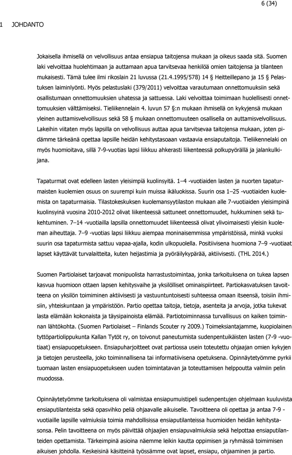 1995/578) 14 Heitteillepano ja 15 Pelastuksen laiminlyönti. Myös pelastuslaki (379/2011) velvoittaa varautumaan onnettomuuksiin sekä osallistumaan onnettomuuksien uhatessa ja sattuessa.