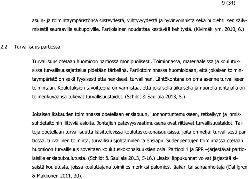 Partiotoiminnassa huomioidaan, että jokaisen toimintaympäristö on sekä fyysisesti että henkisesti turvallinen. Lähtökohtana on oma asenne turvalliseen toimintaan.