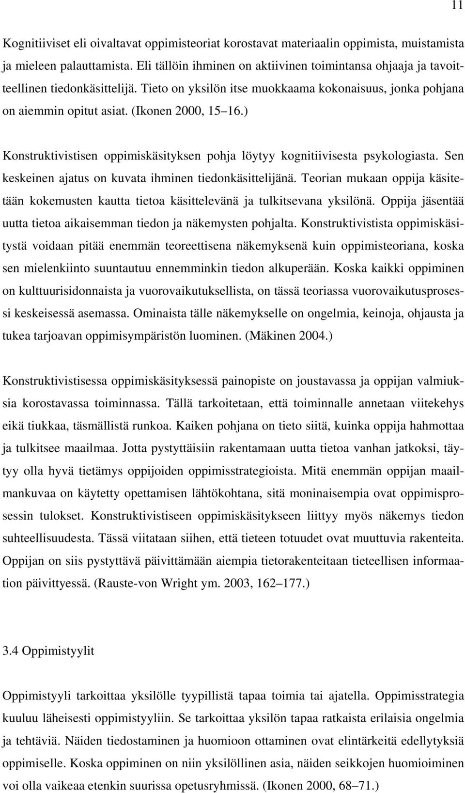 ) Konstruktivistisen oppimiskäsityksen pohja löytyy kognitiivisesta psykologiasta. Sen keskeinen ajatus on kuvata ihminen tiedonkäsittelijänä.