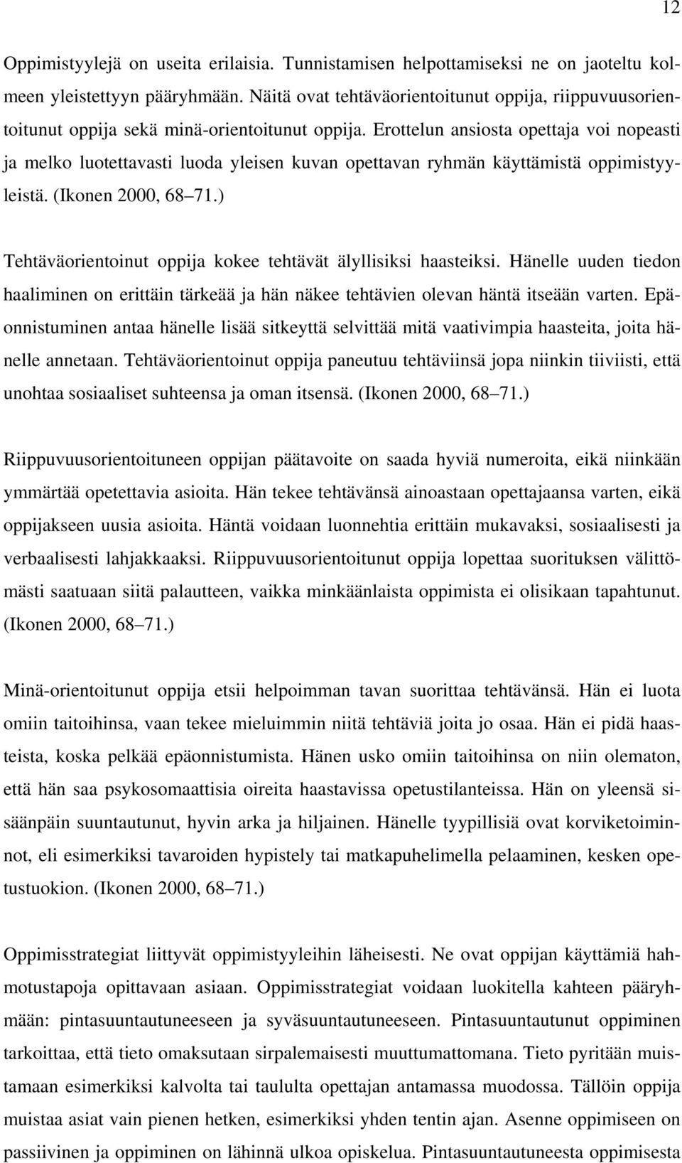 Erottelun ansiosta opettaja voi nopeasti ja melko luotettavasti luoda yleisen kuvan opettavan ryhmän käyttämistä oppimistyyleistä. (Ikonen 2000, 68 71.