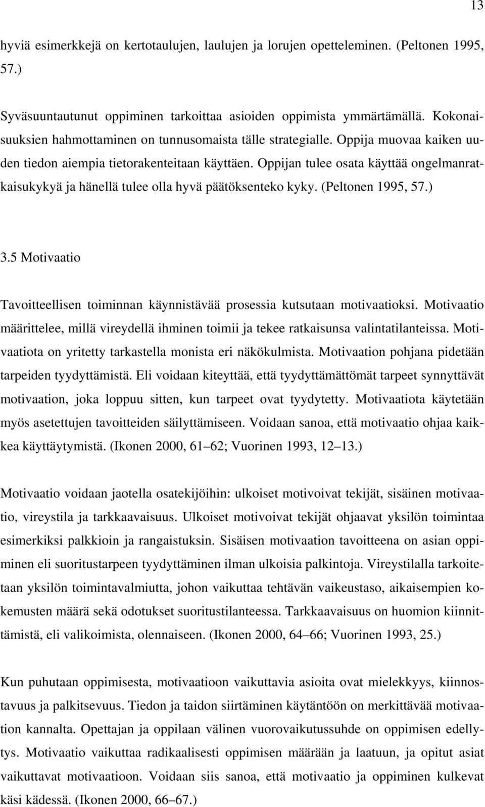 Oppijan tulee osata käyttää ongelmanratkaisukykyä ja hänellä tulee olla hyvä päätöksenteko kyky. (Peltonen 1995, 57.) 3.