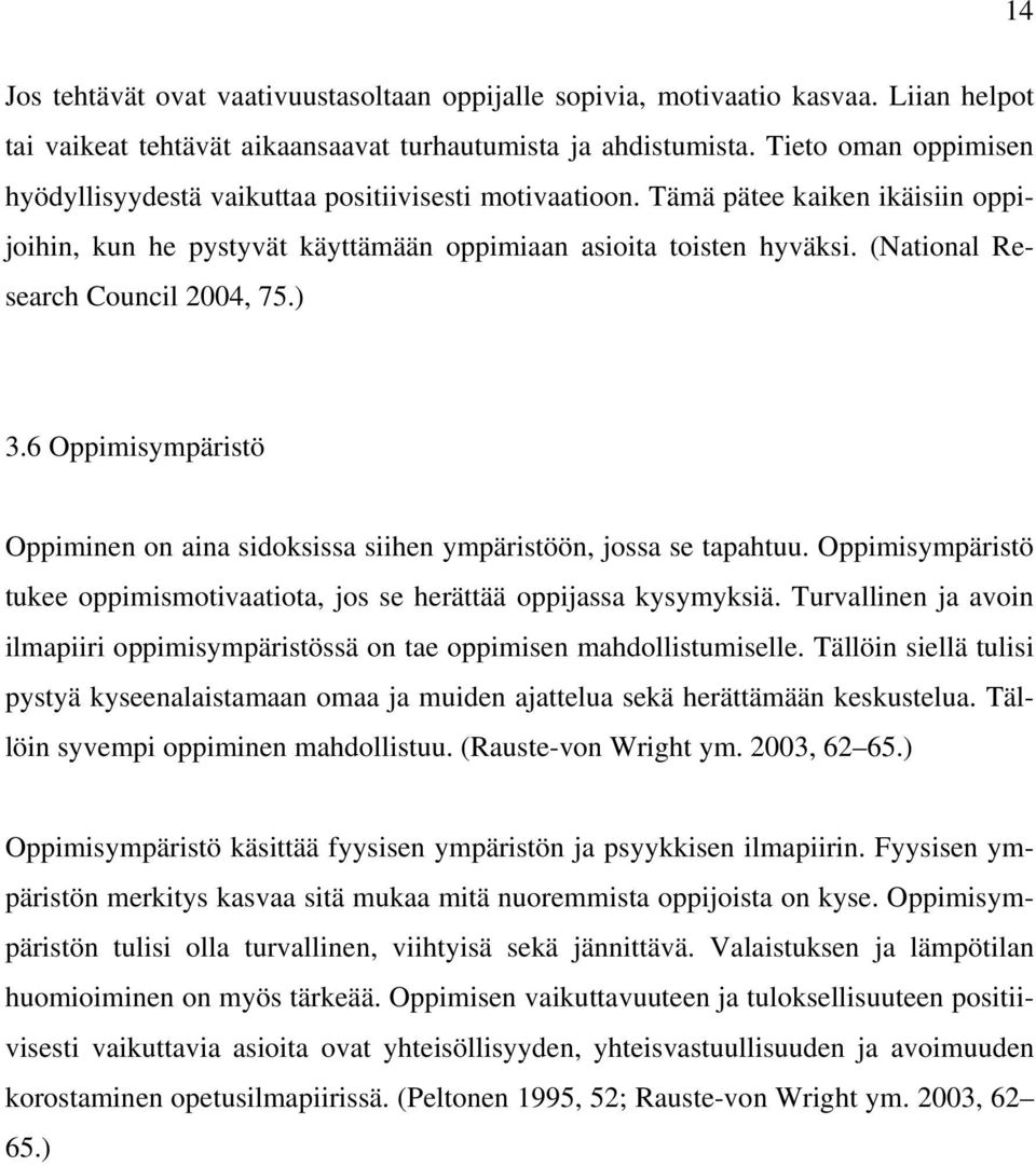 (National Research Council 2004, 75.) 3.6 Oppimisympäristö Oppiminen on aina sidoksissa siihen ympäristöön, jossa se tapahtuu.