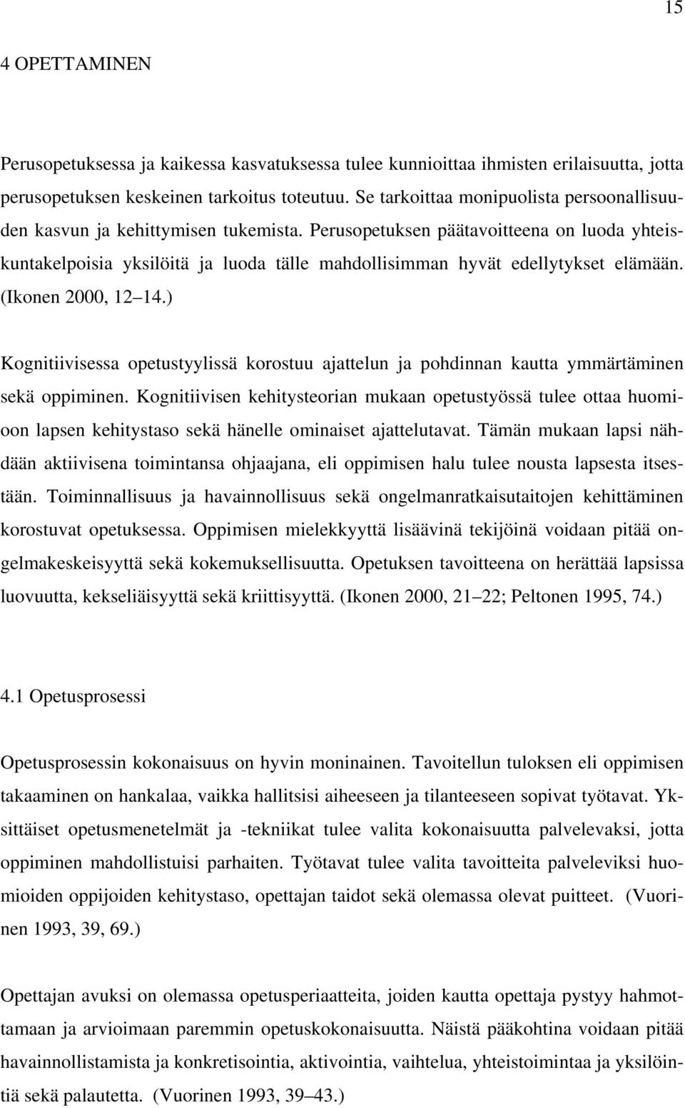 Perusopetuksen päätavoitteena on luoda yhteiskuntakelpoisia yksilöitä ja luoda tälle mahdollisimman hyvät edellytykset elämään. (Ikonen 2000, 12 14.