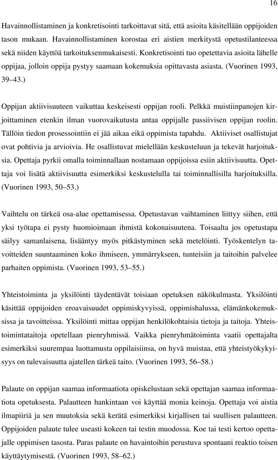 Konkretisointi tuo opetettavia asioita lähelle oppijaa, jolloin oppija pystyy saamaan kokemuksia opittavasta asiasta. (Vuorinen 1993, 39 43.