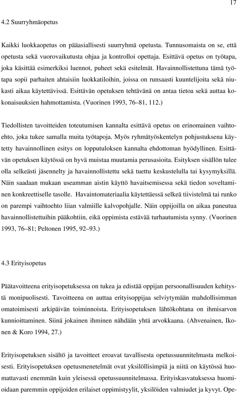 Havainnollistettuna tämä työtapa sopii parhaiten ahtaisiin luokkatiloihin, joissa on runsaasti kuuntelijoita sekä niukasti aikaa käytettävissä.