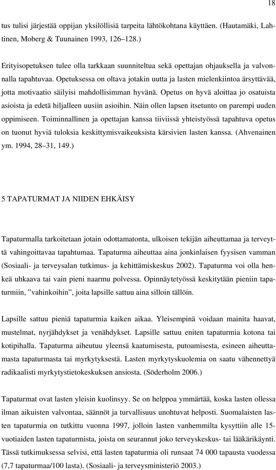 Opetuksessa on oltava jotakin uutta ja lasten mielenkiintoa ärsyttävää, jotta motivaatio säilyisi mahdollisimman hyvänä.