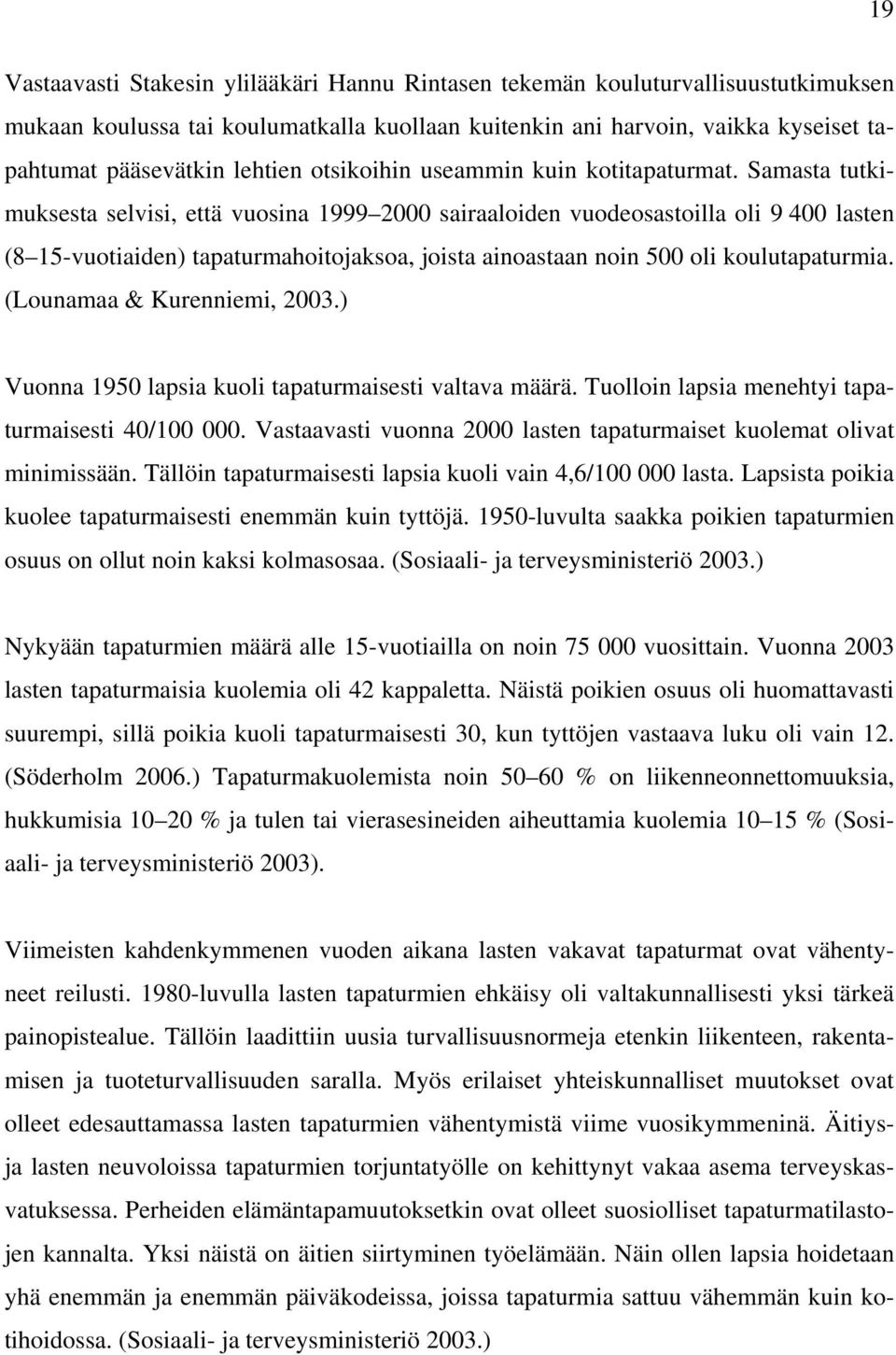 Samasta tutkimuksesta selvisi, että vuosina 1999 2000 sairaaloiden vuodeosastoilla oli 9 400 lasten (8 15-vuotiaiden) tapaturmahoitojaksoa, joista ainoastaan noin 500 oli koulutapaturmia.