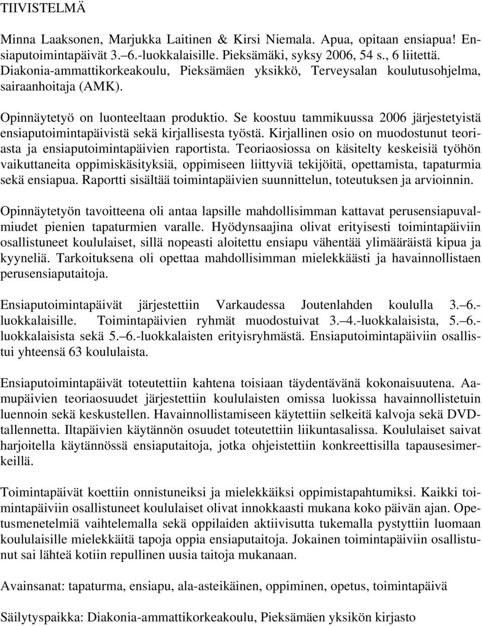 Se koostuu tammikuussa 2006 järjestetyistä ensiaputoimintapäivistä sekä kirjallisesta työstä. Kirjallinen osio on muodostunut teoriasta ja ensiaputoimintapäivien raportista.