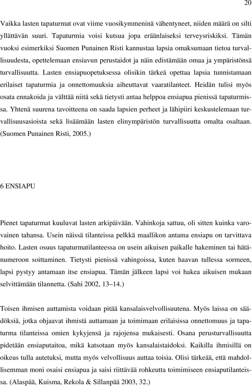 Lasten ensiapuopetuksessa olisikin tärkeä opettaa lapsia tunnistamaan erilaiset tapaturmia ja onnettomuuksia aiheuttavat vaaratilanteet.