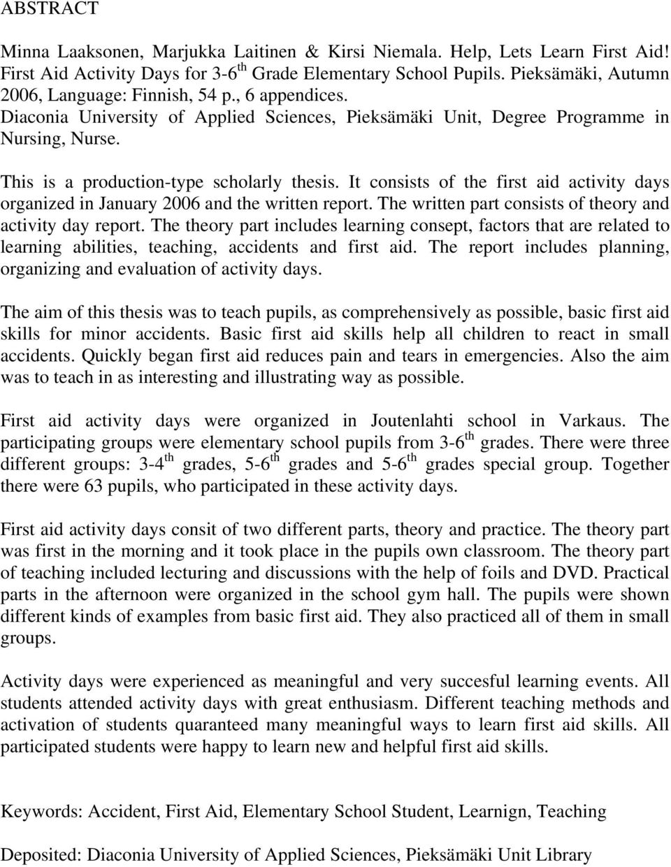 This is a production-type scholarly thesis. It consists of the first aid activity days organized in January 2006 and the written report. The written part consists of theory and activity day report.