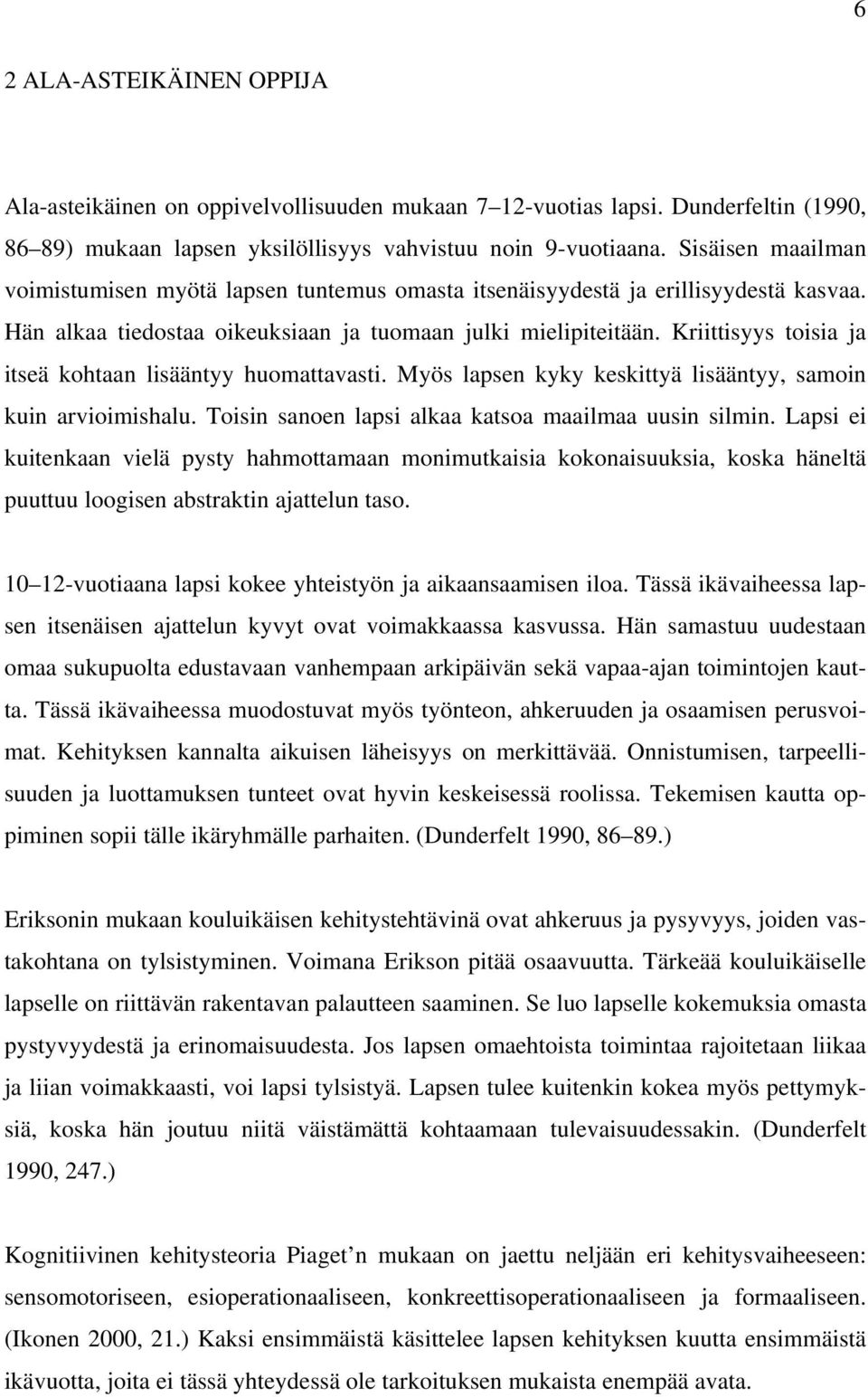 Kriittisyys toisia ja itseä kohtaan lisääntyy huomattavasti. Myös lapsen kyky keskittyä lisääntyy, samoin kuin arvioimishalu. Toisin sanoen lapsi alkaa katsoa maailmaa uusin silmin.