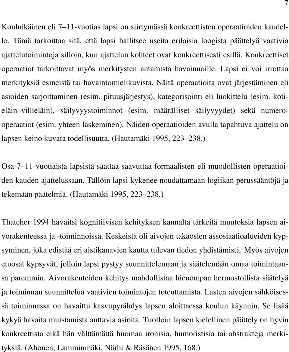 Konkreettiset operaatiot tarkoittavat myös merkitysten antamista havainnoille. Lapsi ei voi irrottaa merkityksiä esineistä tai havaintomielikuvista.