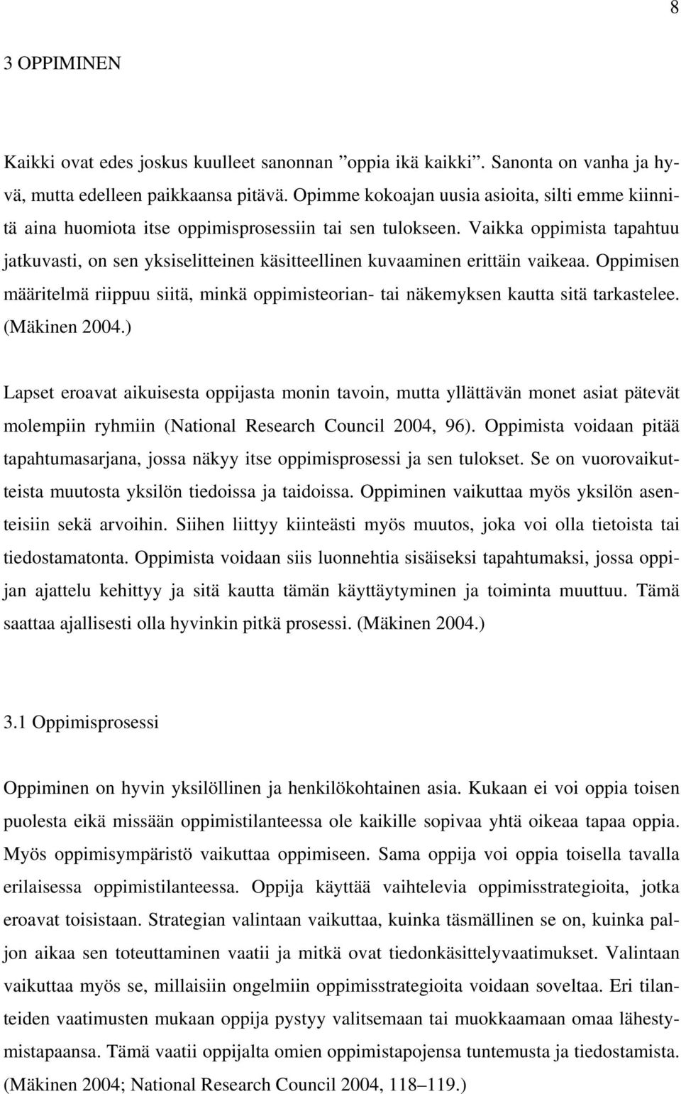 Vaikka oppimista tapahtuu jatkuvasti, on sen yksiselitteinen käsitteellinen kuvaaminen erittäin vaikeaa.