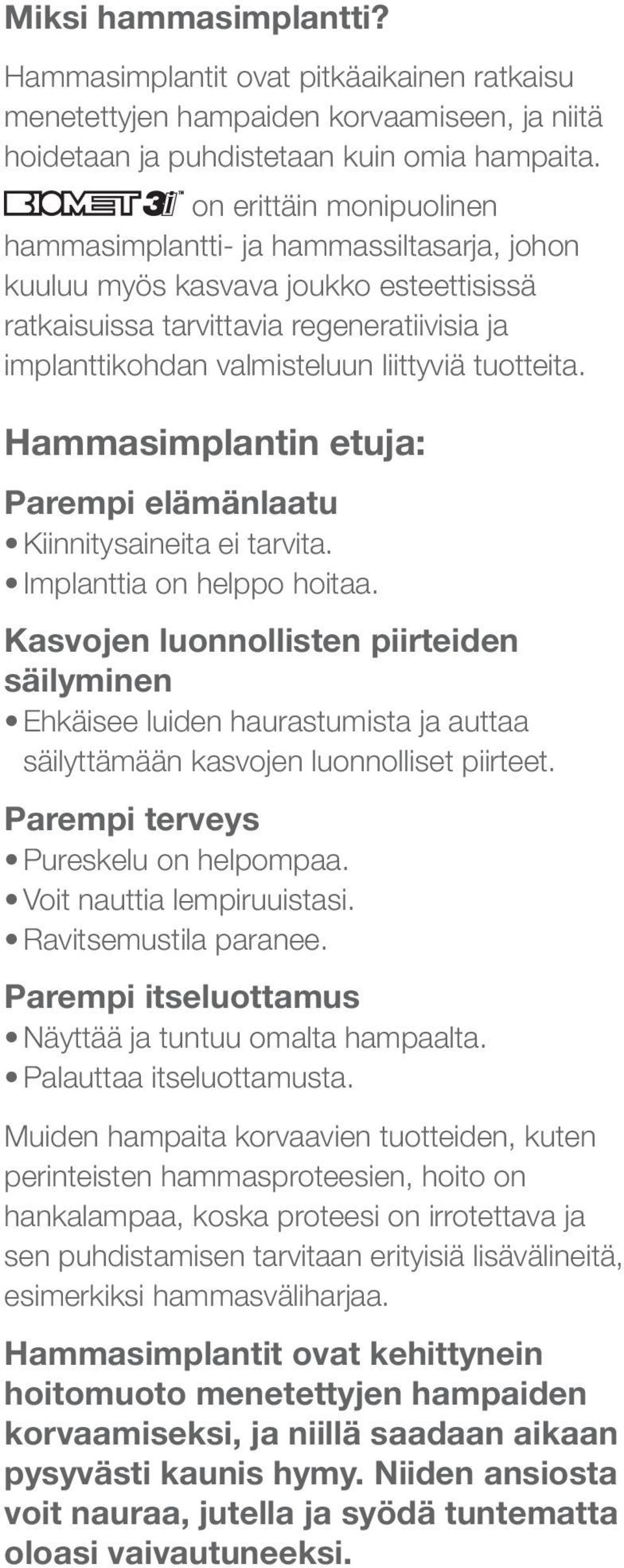 tuotteita. Hammasimplantin etuja: Parempi elämänlaatu Kiinnitysaineita ei tarvita. Implanttia on helppo hoitaa.