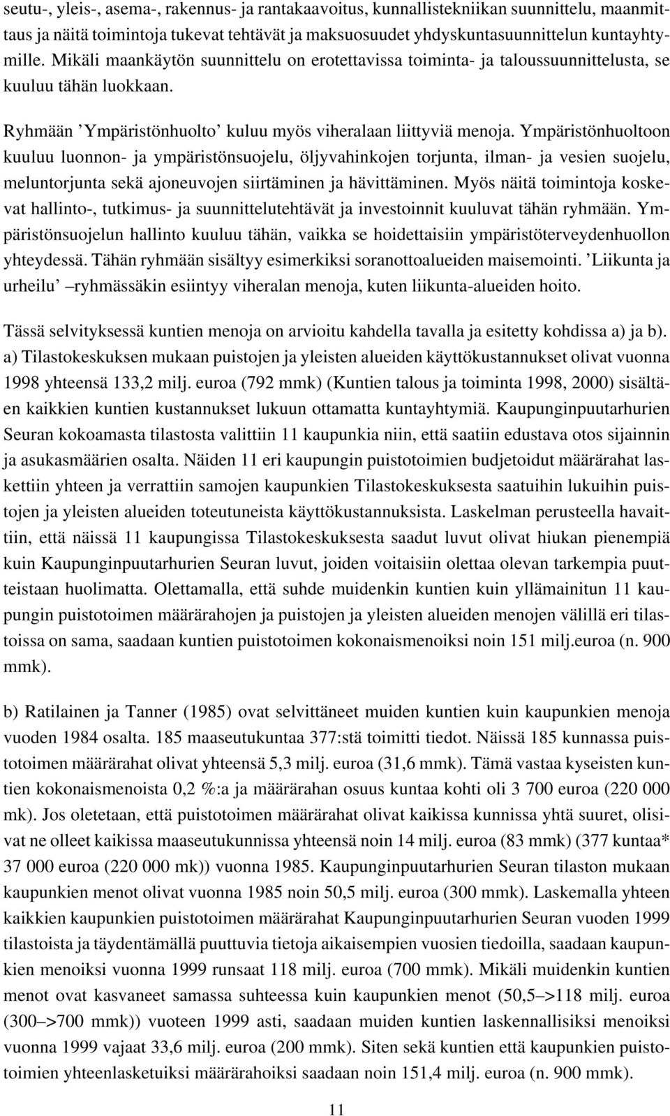 Ympäristönhuoltoon kuuluu luonnon- ja ympäristönsuojelu, öljyvahinkojen torjunta, ilman- ja vesien suojelu, meluntorjunta sekä ajoneuvojen siirtäminen ja hävittäminen.