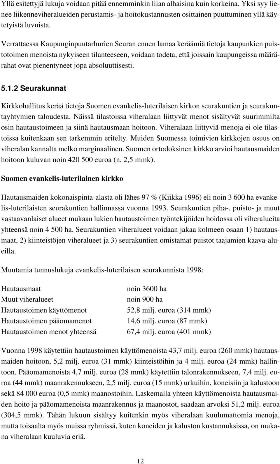 jopa absoluuttisesti. 5.1.2 Seurakunnat Kirkkohallitus kerää tietoja Suomen evankelis-luterilaisen kirkon seurakuntien ja seurakuntayhtymien taloudesta.
