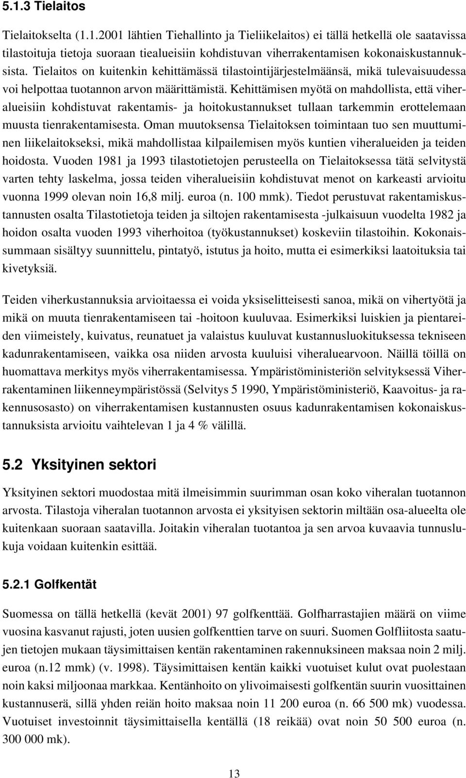 Kehittämisen myötä on mahdollista, että viheralueisiin kohdistuvat rakentamis- ja hoitokustannukset tullaan tarkemmin erottelemaan muusta tienrakentamisesta.