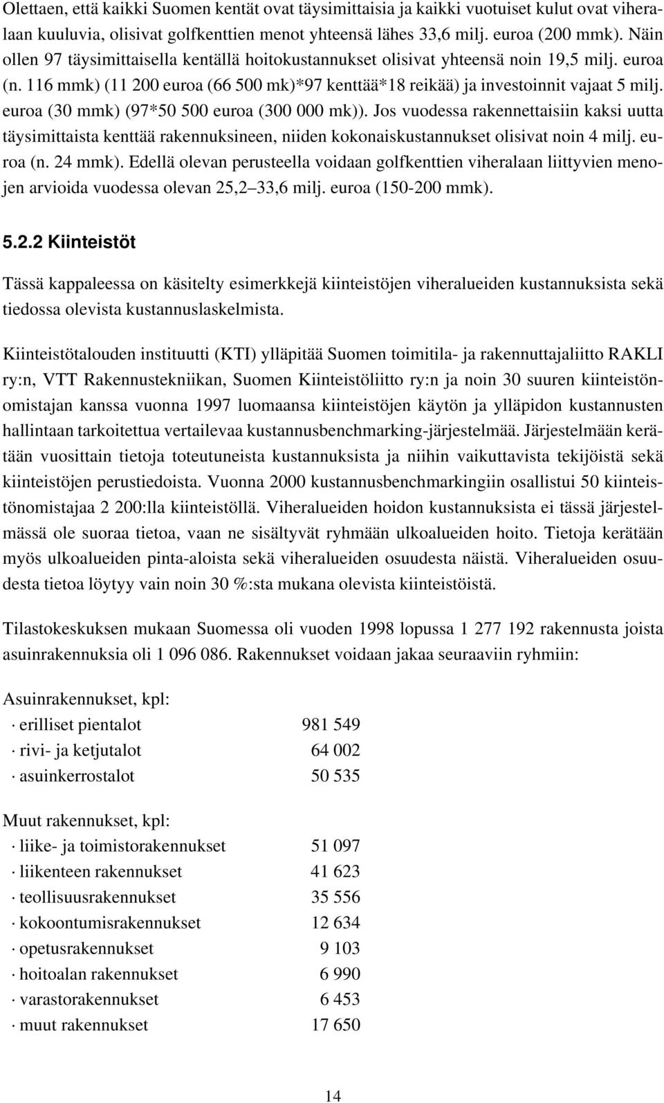 euroa (30 mmk) (97*50 500 euroa (300 000 mk)). Jos vuodessa rakennettaisiin kaksi uutta täysimittaista kenttää rakennuksineen, niiden kokonaiskustannukset olisivat noin 4 milj. euroa (n. 24 mmk).