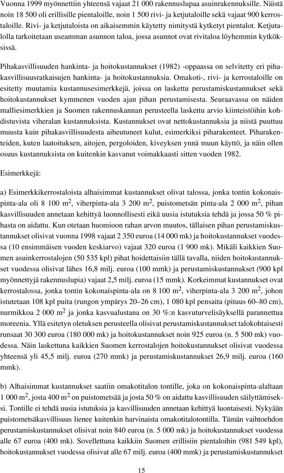 Pihakasvillisuuden hankinta- ja hoitokustannukset (1982) -oppaassa on selvitetty eri pihakasvillisuusratkaisujen hankinta- ja hoitokustannuksia.