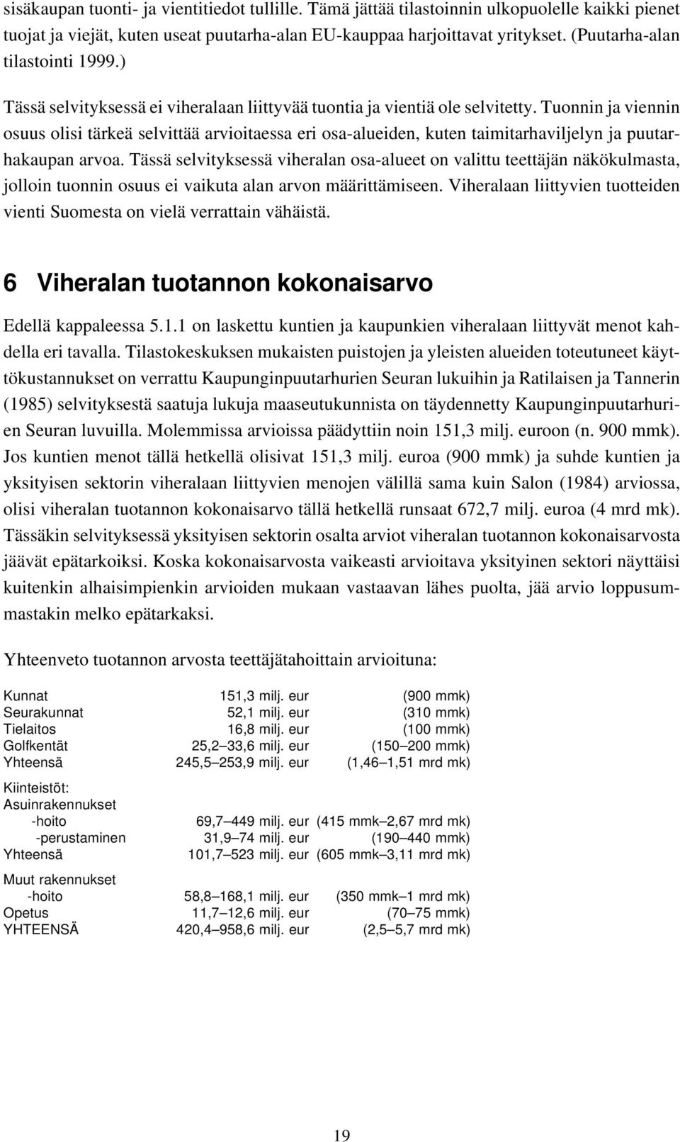 Tuonnin ja viennin osuus olisi tärkeä selvittää arvioitaessa eri osa-alueiden, kuten taimitarhaviljelyn ja puutarhakaupan arvoa.