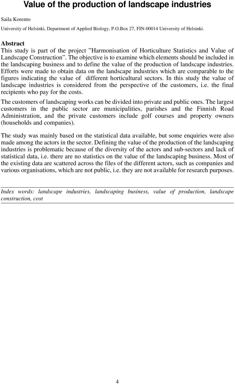 The objective is to examine which elements should be included in the landscaping business and to define the value of the production of landscape industries.