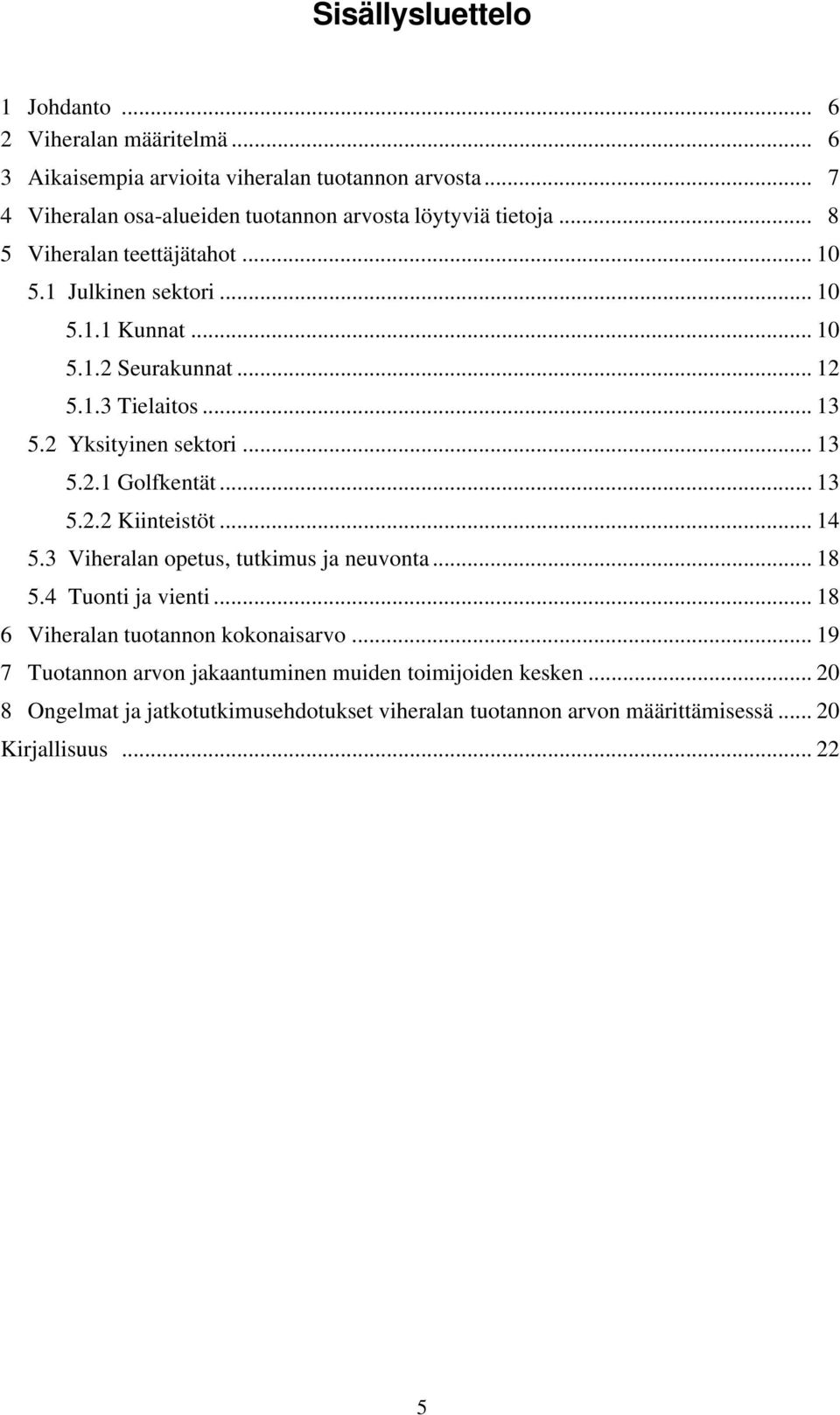 .. 12 5.1.3 Tielaitos... 13 5.2 Yksityinen sektori... 13 5.2.1 Golfkentät... 13 5.2.2 Kiinteistöt... 14 5.3 Viheralan opetus, tutkimus ja neuvonta... 18 5.