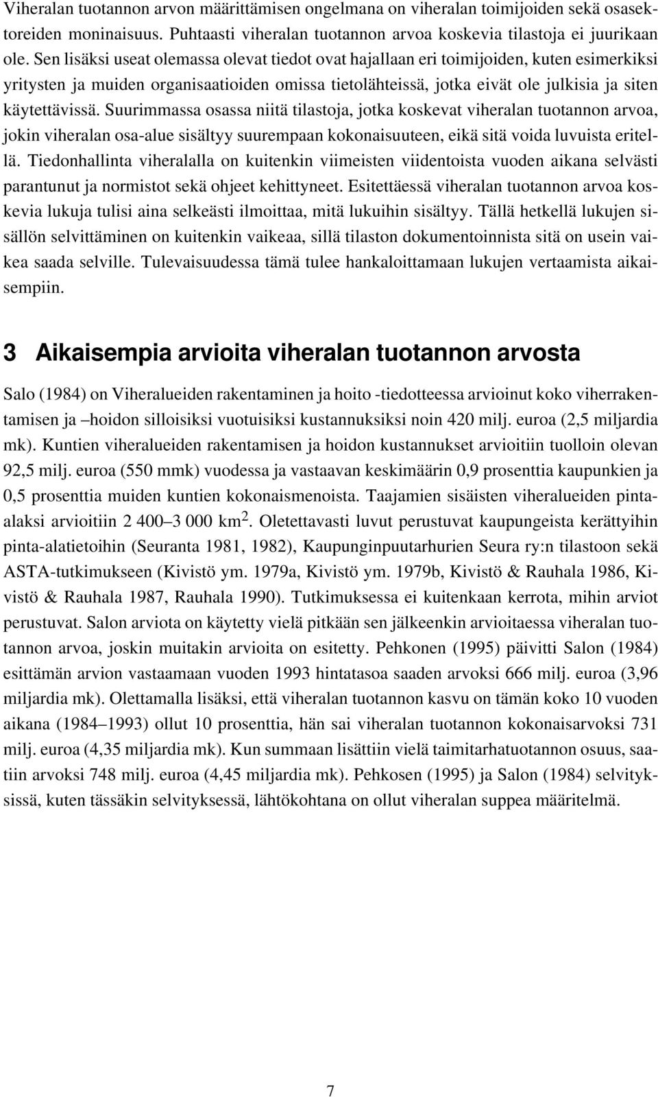 Suurimmassa osassa niitä tilastoja, jotka koskevat viheralan tuotannon arvoa, jokin viheralan osa-alue sisältyy suurempaan kokonaisuuteen, eikä sitä voida luvuista eritellä.