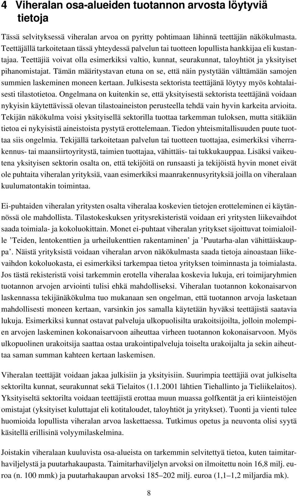 Teettäjiä voivat olla esimerkiksi valtio, kunnat, seurakunnat, taloyhtiöt ja yksityiset pihanomistajat.