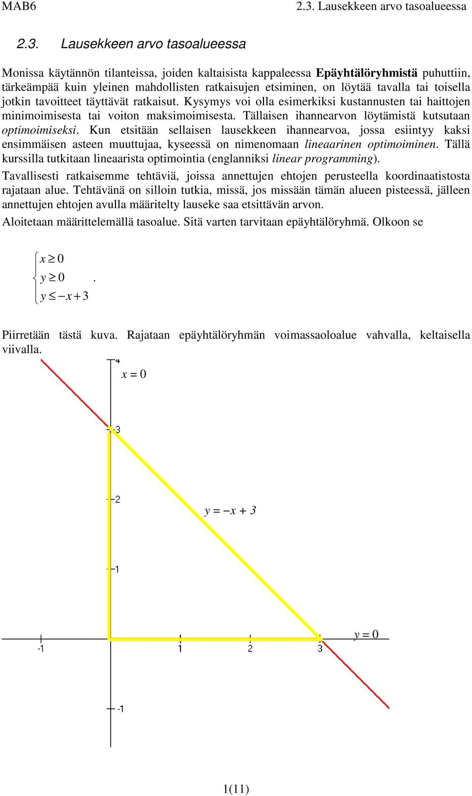Kun etsitään sellaisen lausekkeen ihannearvoa, jossa esiintyy kaksi ensimmäisen asteen muuttujaa, kyseessä on nimenomaan lineaarinen optimoiminen.
