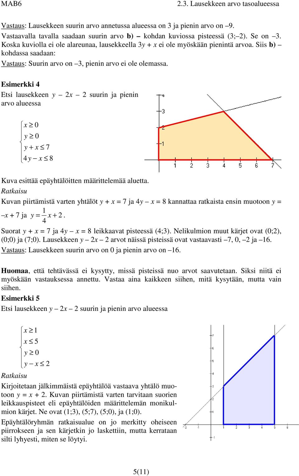 Esimerkki 4 Etsi lausekkeen y 2x 2 suurin ja pienin arvo alueessa y y + x 7 4y x 8 Kuva esittää epäyhtälöitten määrittelemää aluetta.