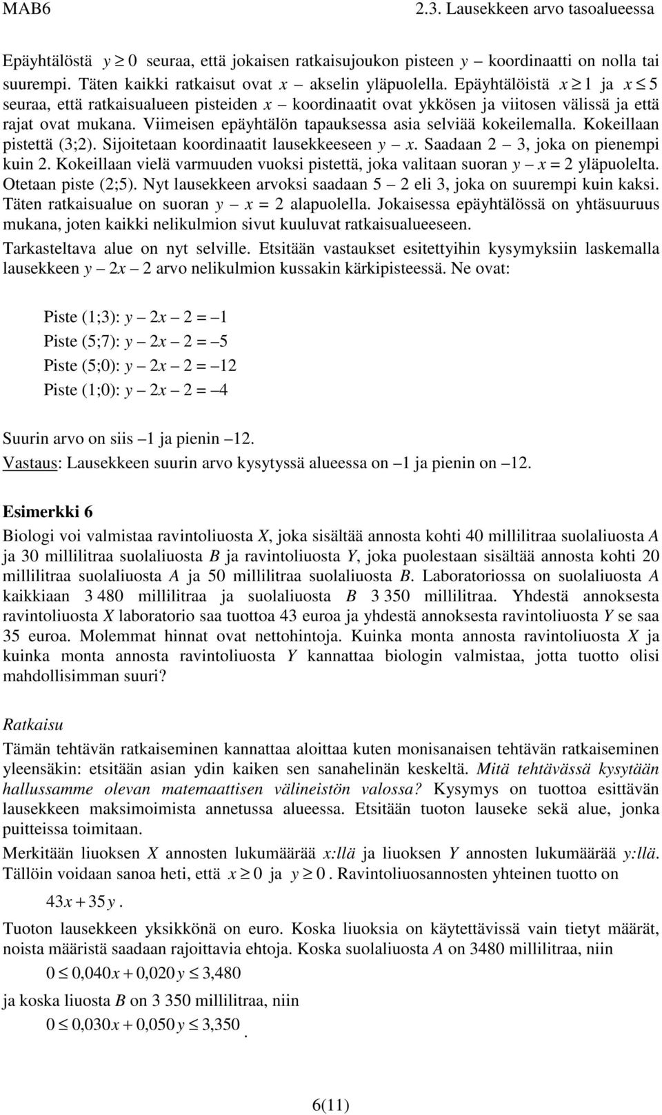 Kokeillaan pistettä (3;2). Sijoitetaan koordinaatit lausekkeeseen y x. Saadaan 2 3, joka on pienempi kuin 2. Kokeillaan vielä varmuuden vuoksi pistettä, joka valitaan suoran y x = 2 yläpuolelta.