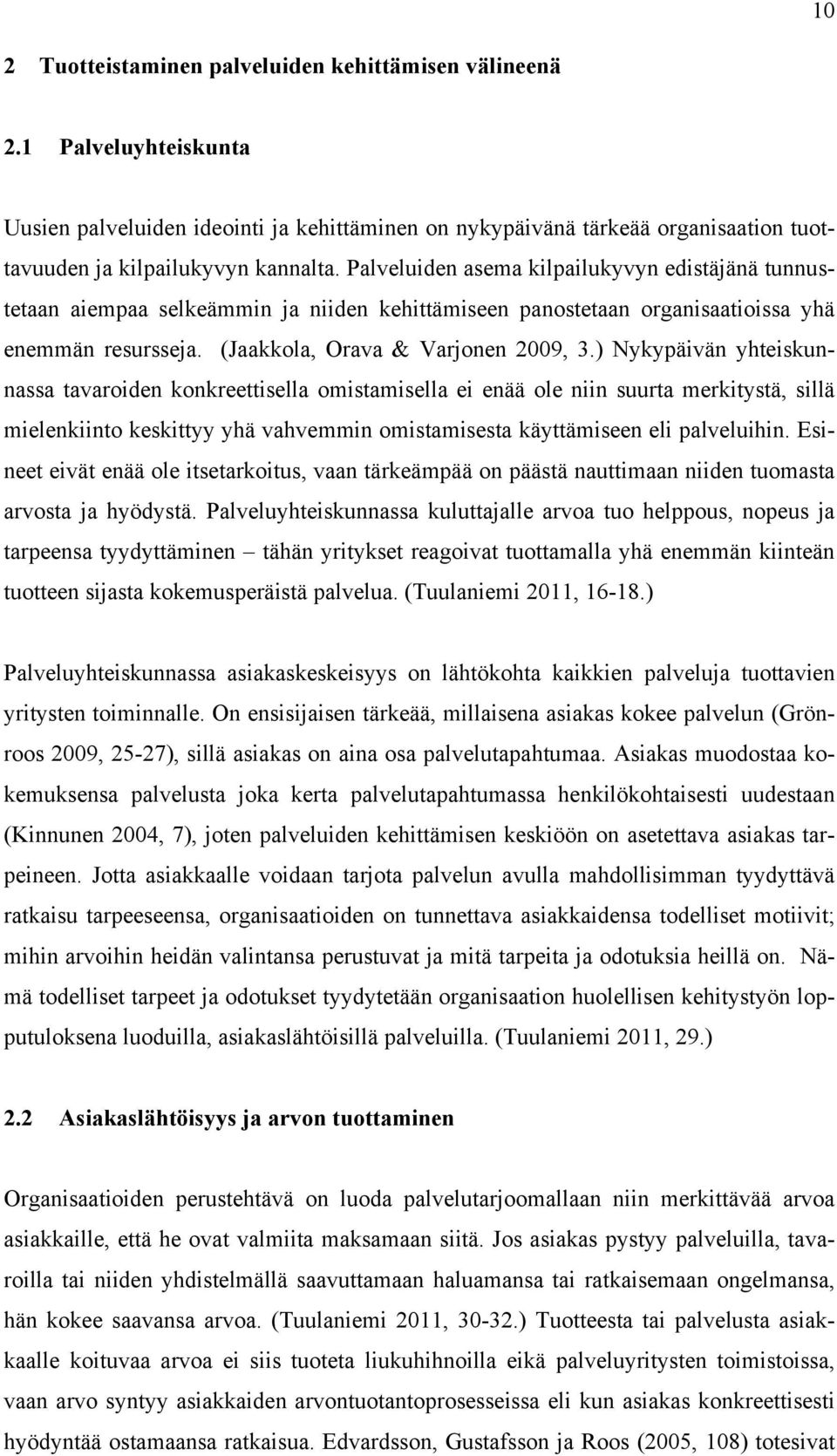 ) Nykypäivän yhteiskunnassa tavaroiden konkreettisella omistamisella ei enää ole niin suurta merkitystä, sillä mielenkiinto keskittyy yhä vahvemmin omistamisesta käyttämiseen eli palveluihin.