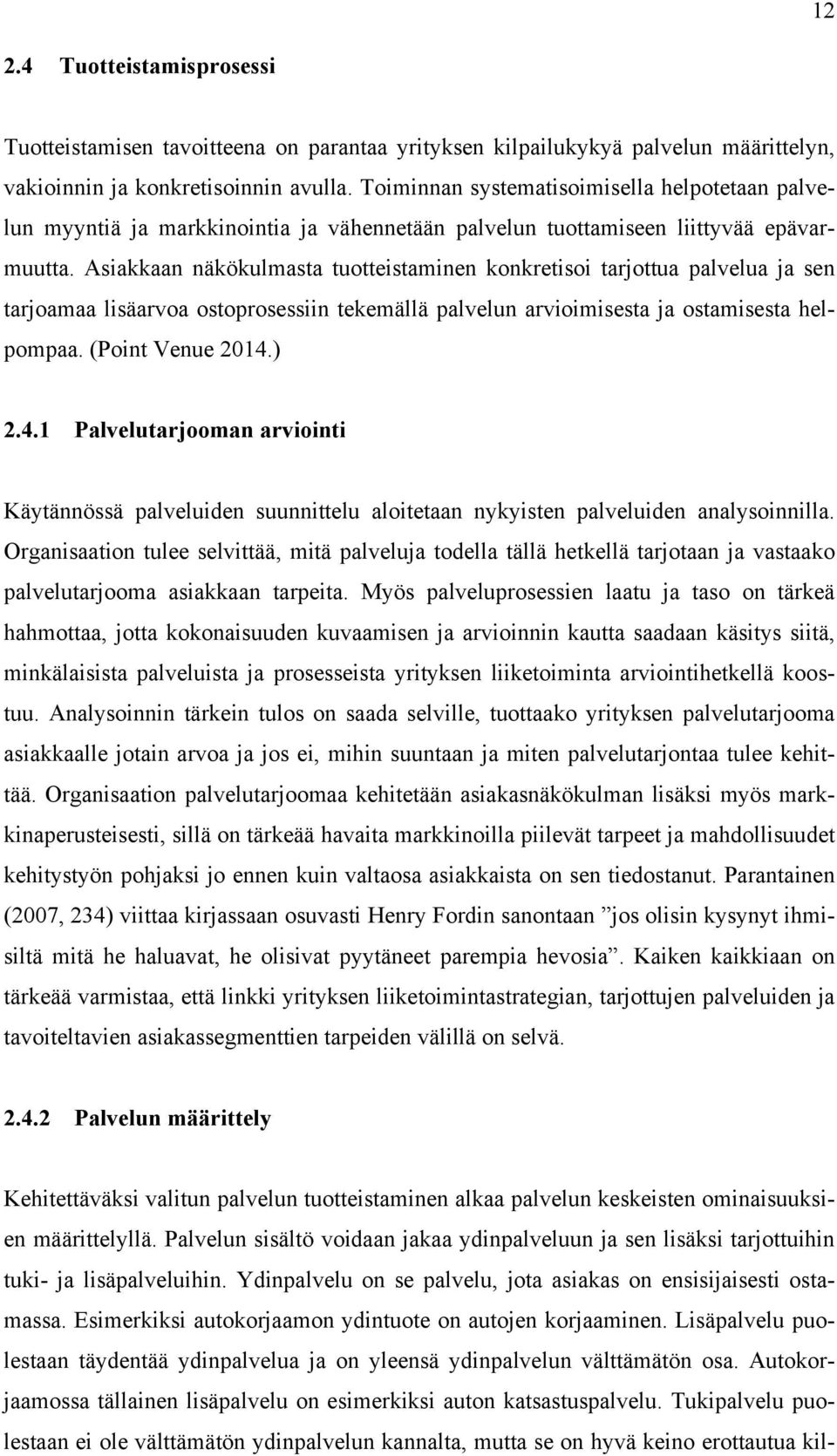 Asiakkaan näkökulmasta tuotteistaminen konkretisoi tarjottua palvelua ja sen tarjoamaa lisäarvoa ostoprosessiin tekemällä palvelun arvioimisesta ja ostamisesta helpompaa. (Point Venue 2014.