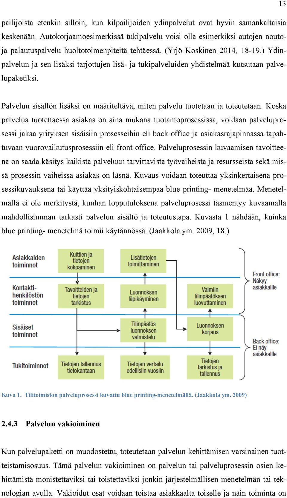 ) Ydinpalvelun ja sen lisäksi tarjottujen lisä- ja tukipalveluiden yhdistelmää kutsutaan palvelupaketiksi. Palvelun sisällön lisäksi on määriteltävä, miten palvelu tuotetaan ja toteutetaan.