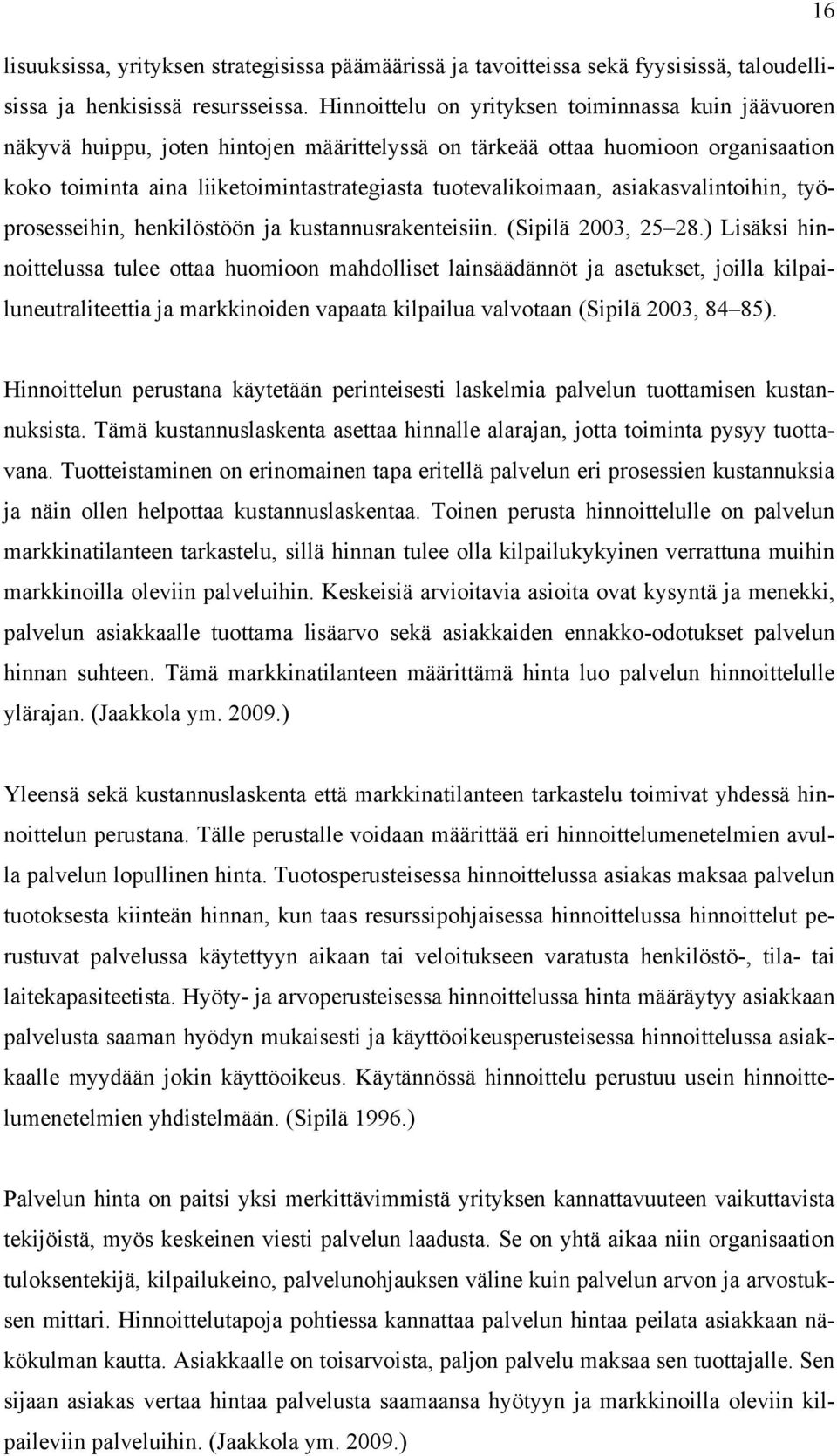 asiakasvalintoihin, työprosesseihin, henkilöstöön ja kustannusrakenteisiin. (Sipilä 2003, 25 28.