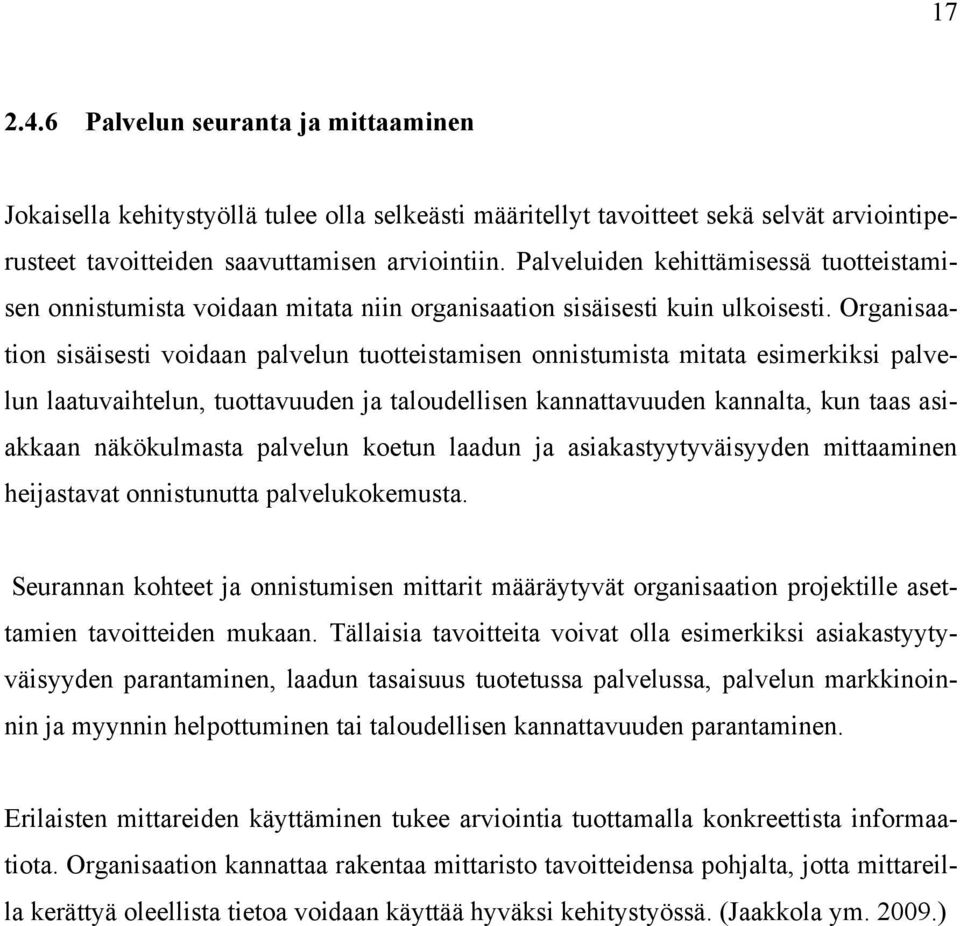 Organisaation sisäisesti voidaan palvelun tuotteistamisen onnistumista mitata esimerkiksi palvelun laatuvaihtelun, tuottavuuden ja taloudellisen kannattavuuden kannalta, kun taas asiakkaan