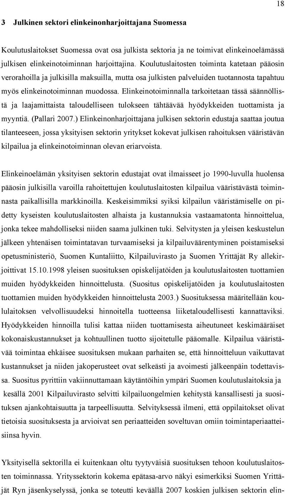 Elinkeinotoiminnalla tarkoitetaan tässä säännöllistä ja laajamittaista taloudelliseen tulokseen tähtäävää hyödykkeiden tuottamista ja myyntiä. (Pallari 2007.