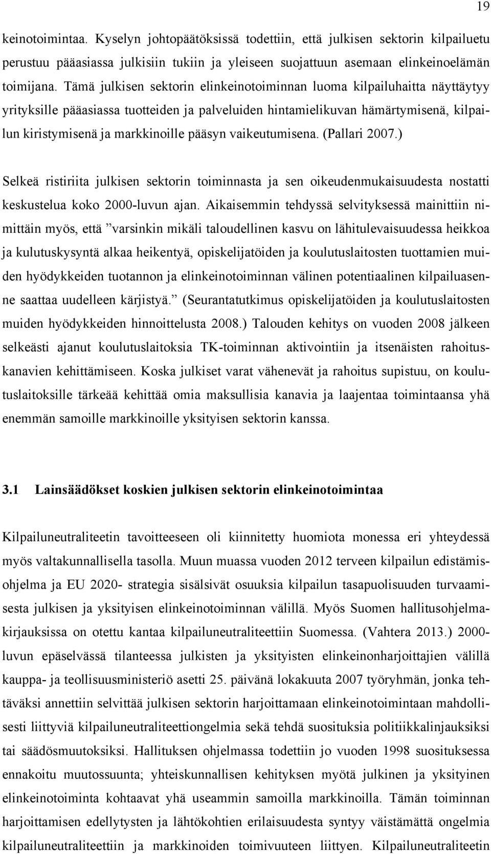 pääsyn vaikeutumisena. (Pallari 2007.) Selkeä ristiriita julkisen sektorin toiminnasta ja sen oikeudenmukaisuudesta nostatti keskustelua koko 2000-luvun ajan.