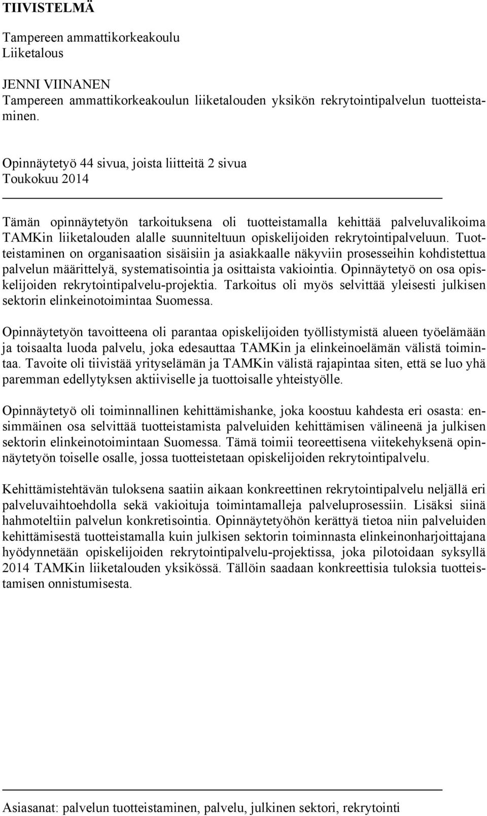 rekrytointipalveluun. Tuotteistaminen on organisaation sisäisiin ja asiakkaalle näkyviin prosesseihin kohdistettua palvelun määrittelyä, systematisointia ja osittaista vakiointia.