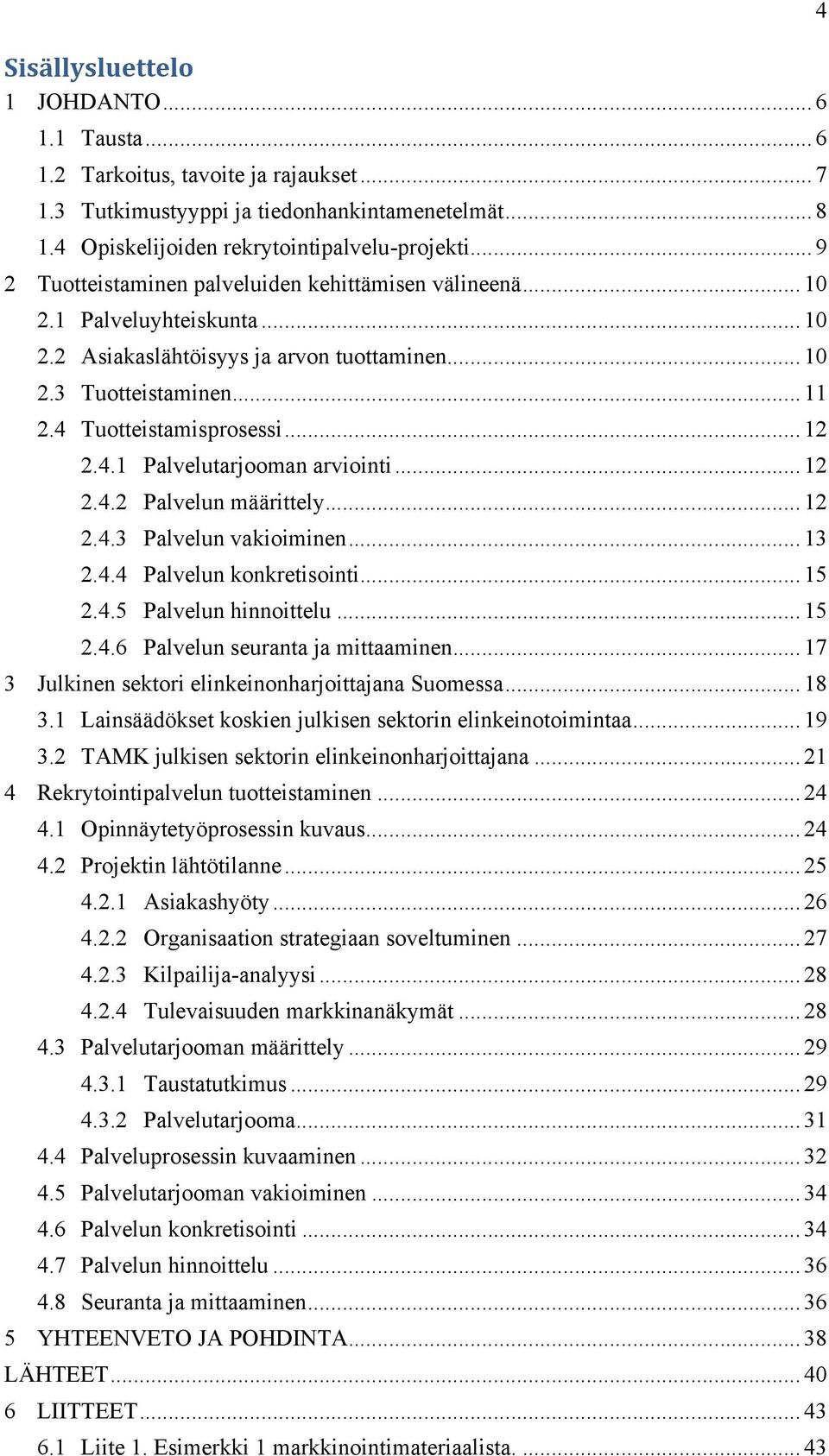 4.1 Palvelutarjooman arviointi... 12 2.4.2 Palvelun määrittely... 12 2.4.3 Palvelun vakioiminen... 13 2.4.4 Palvelun konkretisointi... 15 2.4.5 Palvelun hinnoittelu... 15 2.4.6 Palvelun seuranta ja mittaaminen.