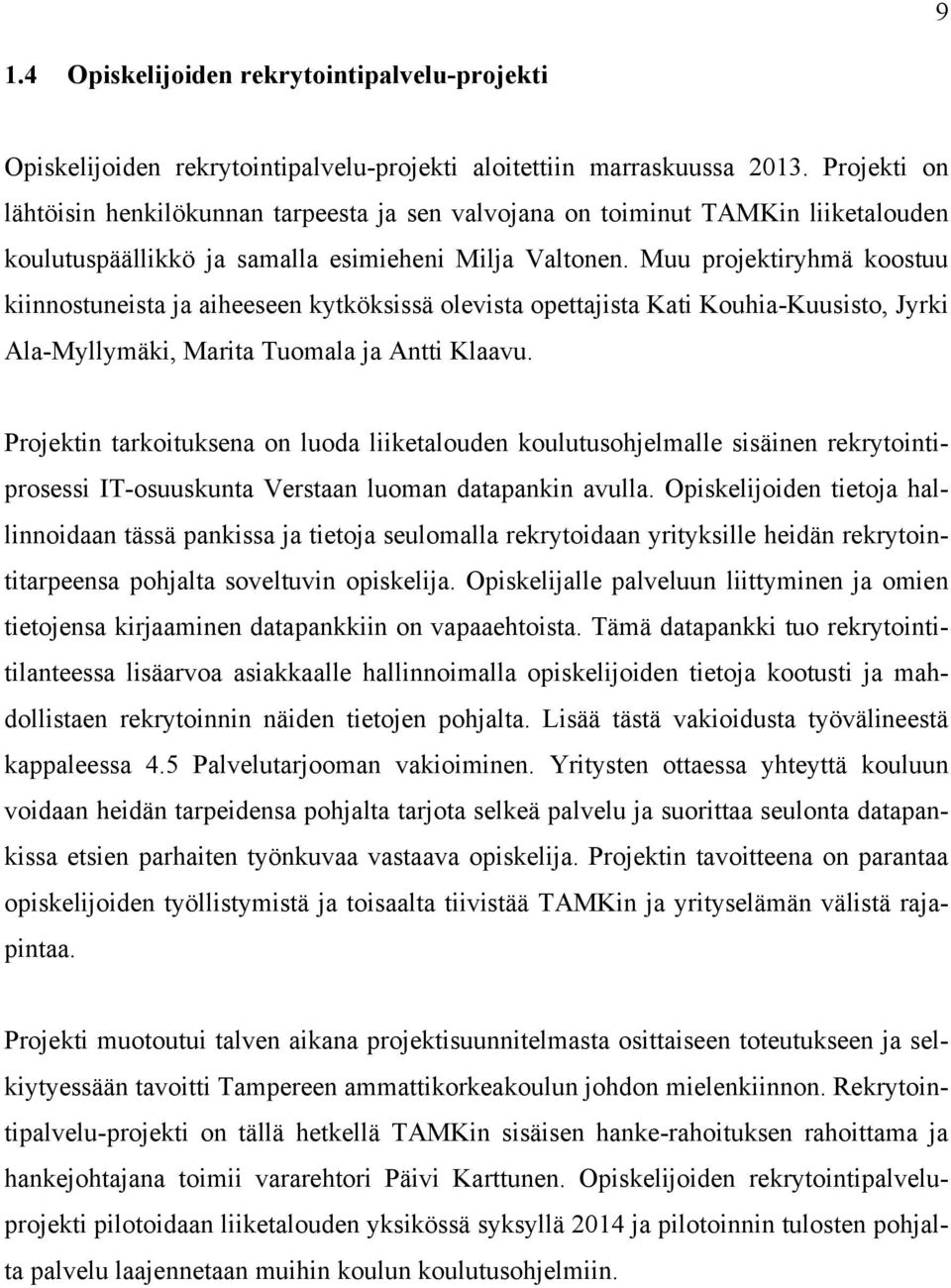 Muu projektiryhmä koostuu kiinnostuneista ja aiheeseen kytköksissä olevista opettajista Kati Kouhia-Kuusisto, Jyrki Ala-Myllymäki, Marita Tuomala ja Antti Klaavu.