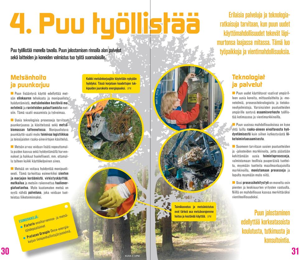 Metsänhoito ja puunkorjuu n Puun lisääntyvä käyttö edellyttää metsän elinkaaren tehokasta ja monipuolista hyödyntämistä, metsänhoidon kestäviä menetelmiä ja ravinteiden palauttamista metsiin.