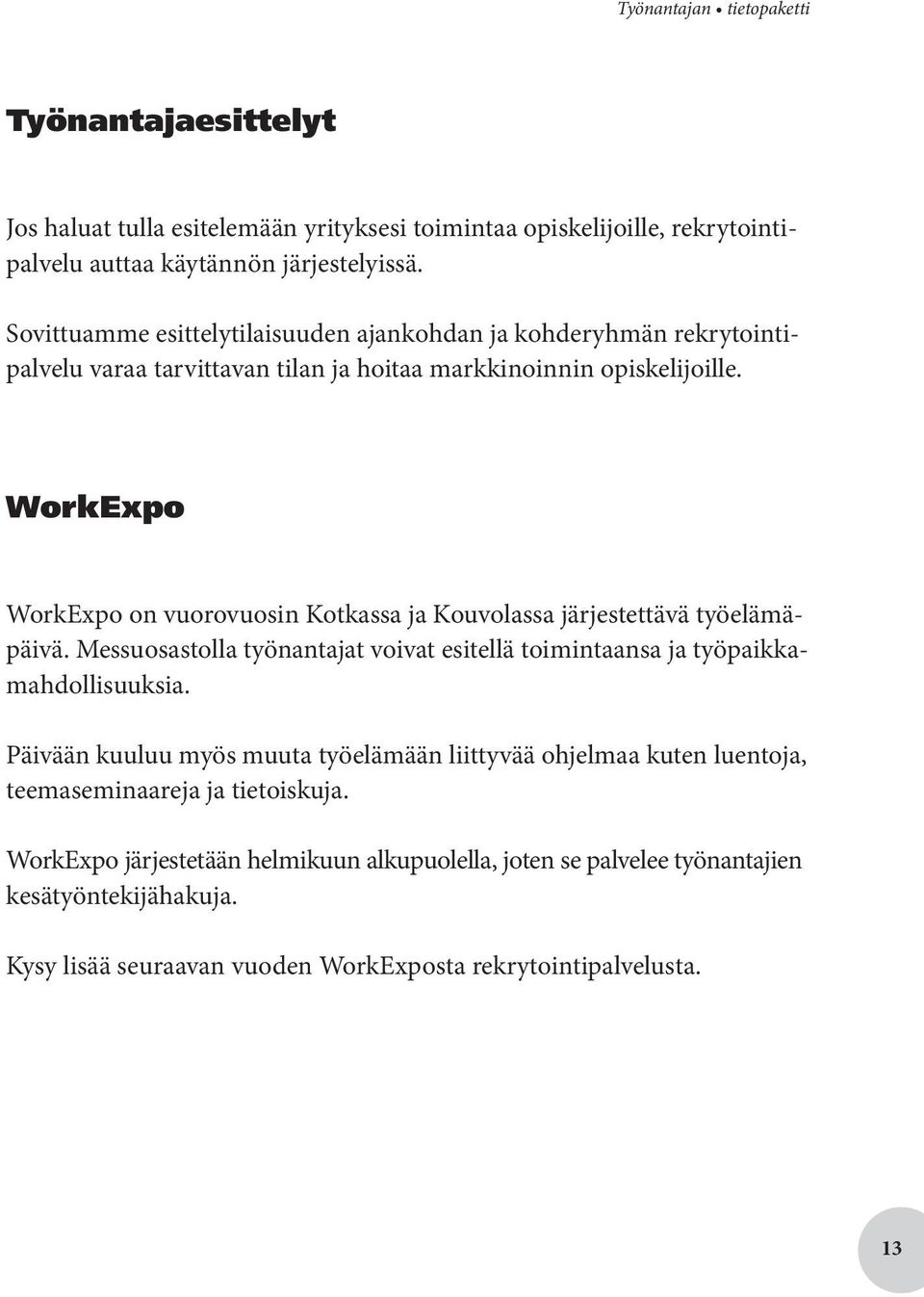 WorkExpo WorkExpo on vuorovuosin Kotkassa ja Kouvolassa järjestettävä työelämäpäivä. Messuosastolla työnantajat voivat esitellä toimintaansa ja työpaikkamahdollisuuksia.