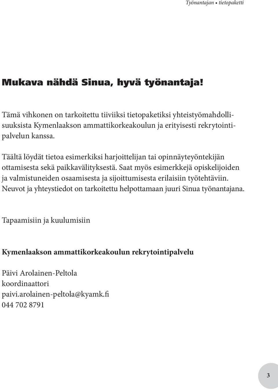 Täältä löydät tietoa esimerkiksi harjoittelijan tai opinnäyteyöntekijän ottamisesta sekä paikkavälityksestä.