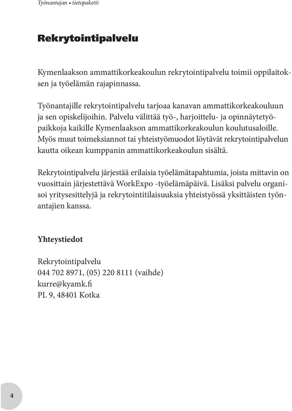 Palvelu välittää työ-, harjoittelu- ja opinnäytetyöpaikkoja kaikille Kymenlaakson ammattikorkeakoulun koulutusaloille.