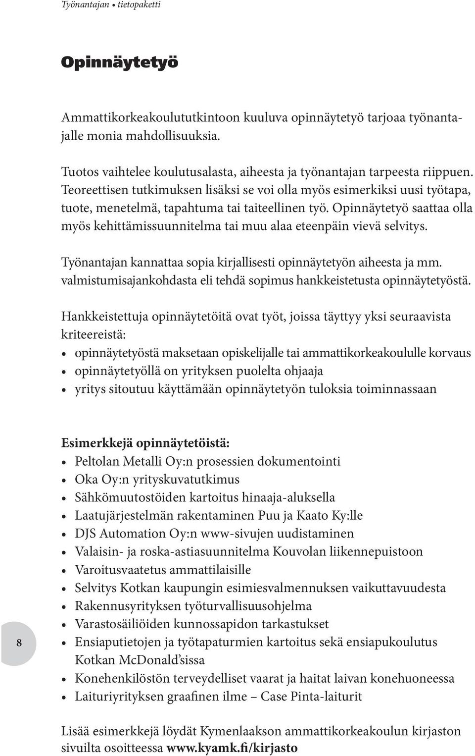 Opinnäytetyö saattaa olla myös kehittämissuunnitelma tai muu alaa eteenpäin vievä selvitys. Työnantajan kannattaa sopia kirjallisesti opinnäytetyön aiheesta ja mm.