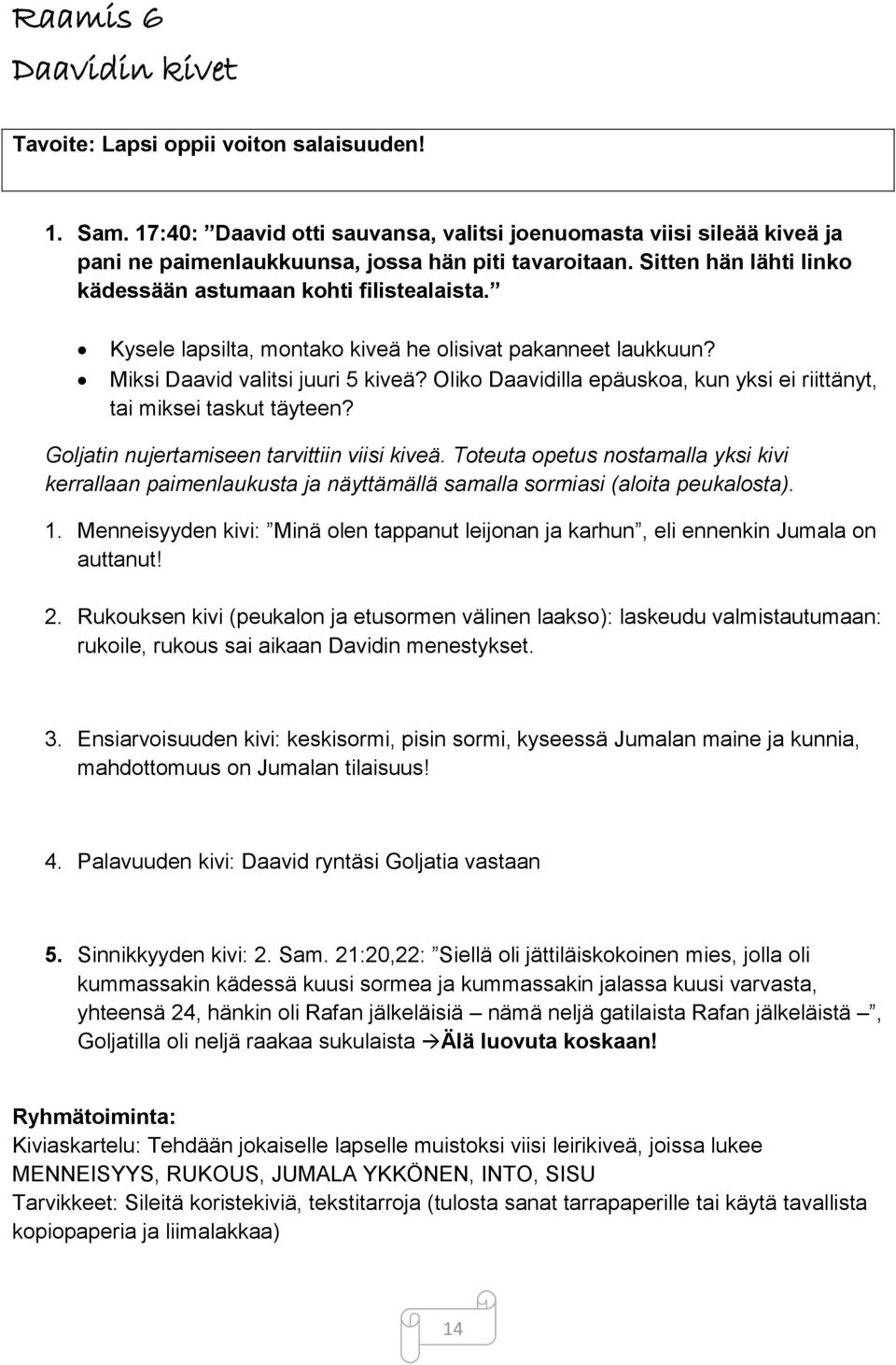 Oliko Daavidilla epäuskoa, kun yksi ei riittänyt, tai miksei taskut täyteen? Goljatin nujertamiseen tarvittiin viisi kiveä.