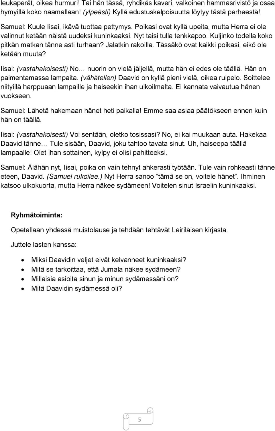 Kuljinko todella koko pitkän matkan tänne asti turhaan? Jalatkin rakoilla. Tässäkö ovat kaikki poikasi, eikö ole ketään muuta?